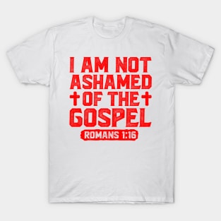 I Am Not Ashamed Of The Gospel - Romans 1:16 T-Shirt